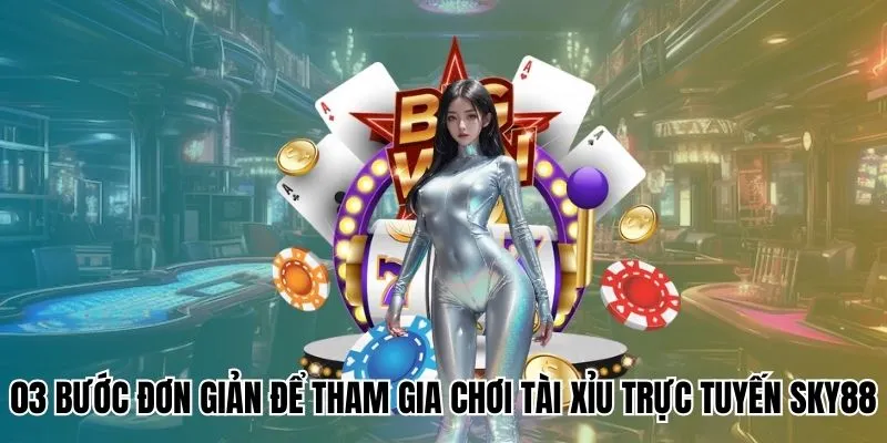 03 bước đơn giản để tham gia chơi tài xỉu trực tuyến Sky88