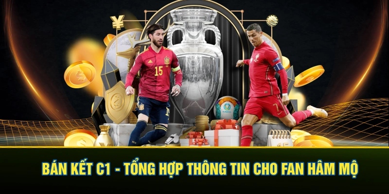 Bán Kết C1 - Tổng Hợp Thông Tin Cơ Bản Cho Người Hâm Mộ