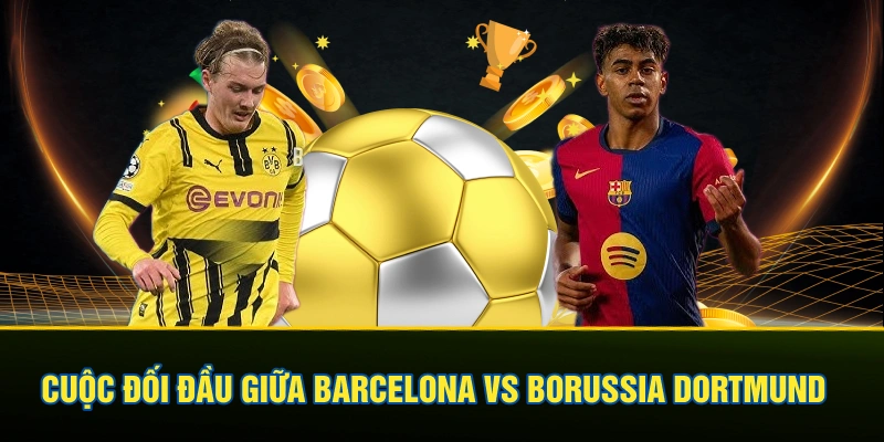 Cuộc đối đầu giữa Barcelona vs Borussia Dortmund