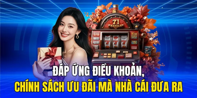 Đáp ứng điều khoản, chính sách ưu đãi mà nhà cái đưa ra