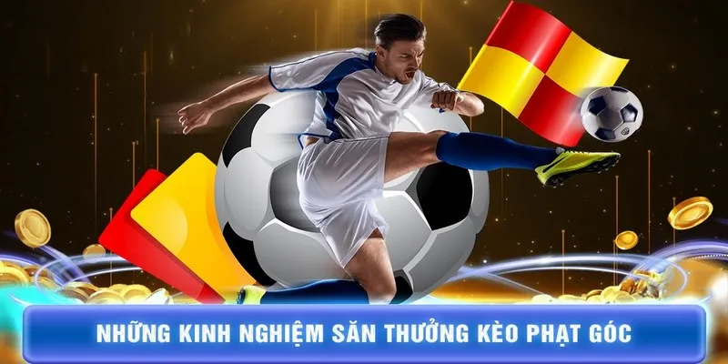 Kèo phạt góc và kinh nghiệm siêu hay