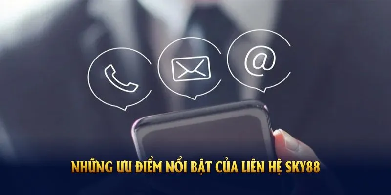 Những ưu điểm nổi bật của liên hệ Sky88 mà hội viên nhận được