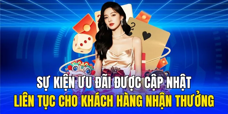 Sự kiện ưu đãi được cập nhật liên tục cho khách hàng nhận thưởng